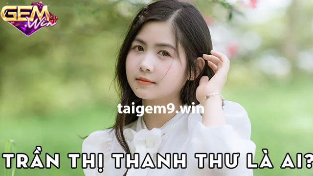 Trần Thị Thanh Thư - Hot girl 9x giờ ra sao ở Gemwin