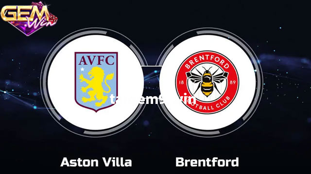 Dự đoán Aston Villa vs Brentford lúc 21h00 6/4 ở Gemwin